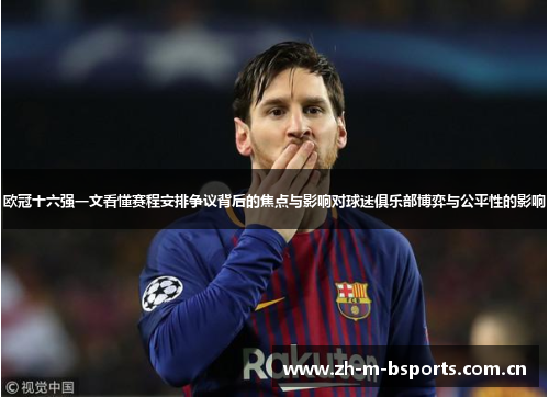 欧冠十六强一文看懂赛程安排争议背后的焦点与影响对球迷俱乐部博弈与公平性的影响
